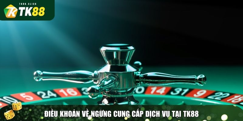 Điều Khoản Sử Dụng TK88 – Bảo Vệ Quyền Lợi, Trải Nghiệm Công Bằng 3 Điều khoản về ngừng cung cấp dịch vụ tại TK88