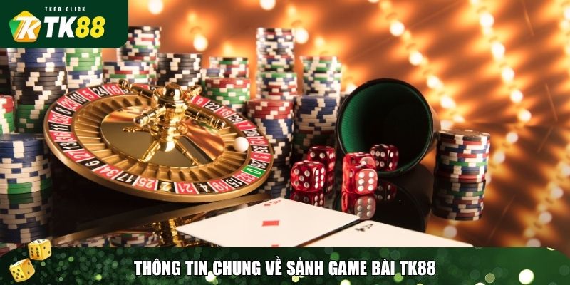 Game Bài TK88 – Đỉnh Cao Giải Trí, Trải Nghiệm Cá Cược Đẳng Cấp 1 Thông tin chung về sảnh game bài TK88