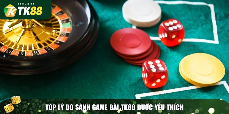 Game Bài TK88 – Đỉnh Cao Giải Trí, Trải Nghiệm Cá Cược Đẳng Cấp 4 Top lý do sảnh game bài TK88 được yêu thích