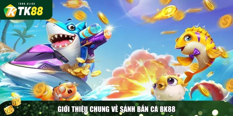 Bắn Cá TK88 – Săn Thưởng Cực Đã, Thách Thức Mọi Cao Thủ 1 Giới thiệu chung về sảnh bắn cá TK88