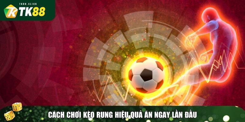 Kèo Rung Là Gì? Cách Chơi Và Kinh Nghiệm Bắt Kèo Rung Hiệu Quả 2 Học hỏi cách chơi kèo rung dễ ăn
