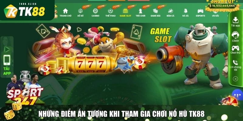 Nổ Hũ TK88 – Chinh Phục Sân Chơi Rinh Thưởng Lớn 1 Những điểm ấn tượng khi tham gia chơi nổ hũ TK88