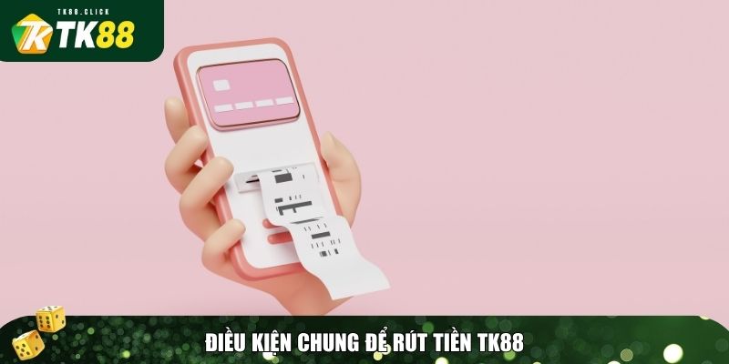 Rút Tiền TK88: Hướng Dẫn Chi Tiết & Cách Rút Tiền Nhanh Nhất 1 Xác minh điều kiện trước khi rút tiền